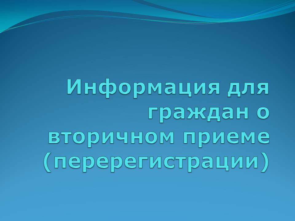 Информация для граждан о вторичном приеме (перерегистрации)